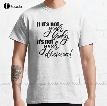 Если Это Не Ваше Тело, То Это Не Ваше Решение! Классическая футболка С Запретом Абортов, Женские Рубашки, Уличные Простые Повседневные Футболки Vintag