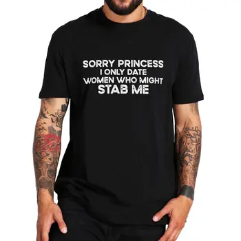 Мужские футболки Sorry Princess I Date Women Who Might Stab Me, Футболка С Юмором Для взрослых, Шутки Y2k, Мужская Одежда, Хлопковые Мягкие футболки EU Siz